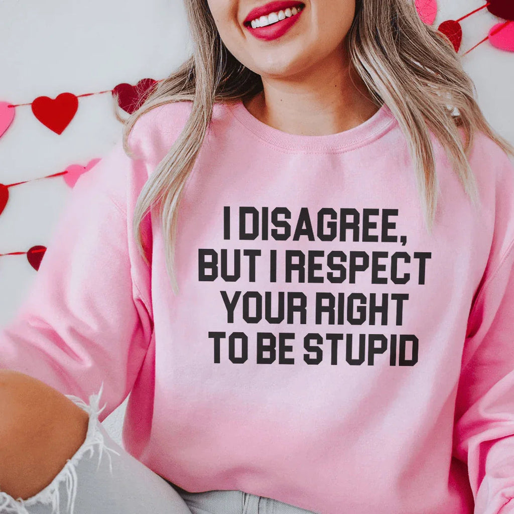 I Disagree But I Respect Your Right To Be Stupid Sweatshirt Peachy Sunday