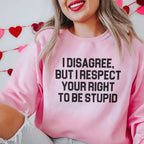 I Disagree But I Respect Your Right To Be Stupid Sweatshirt Peachy Sunday
