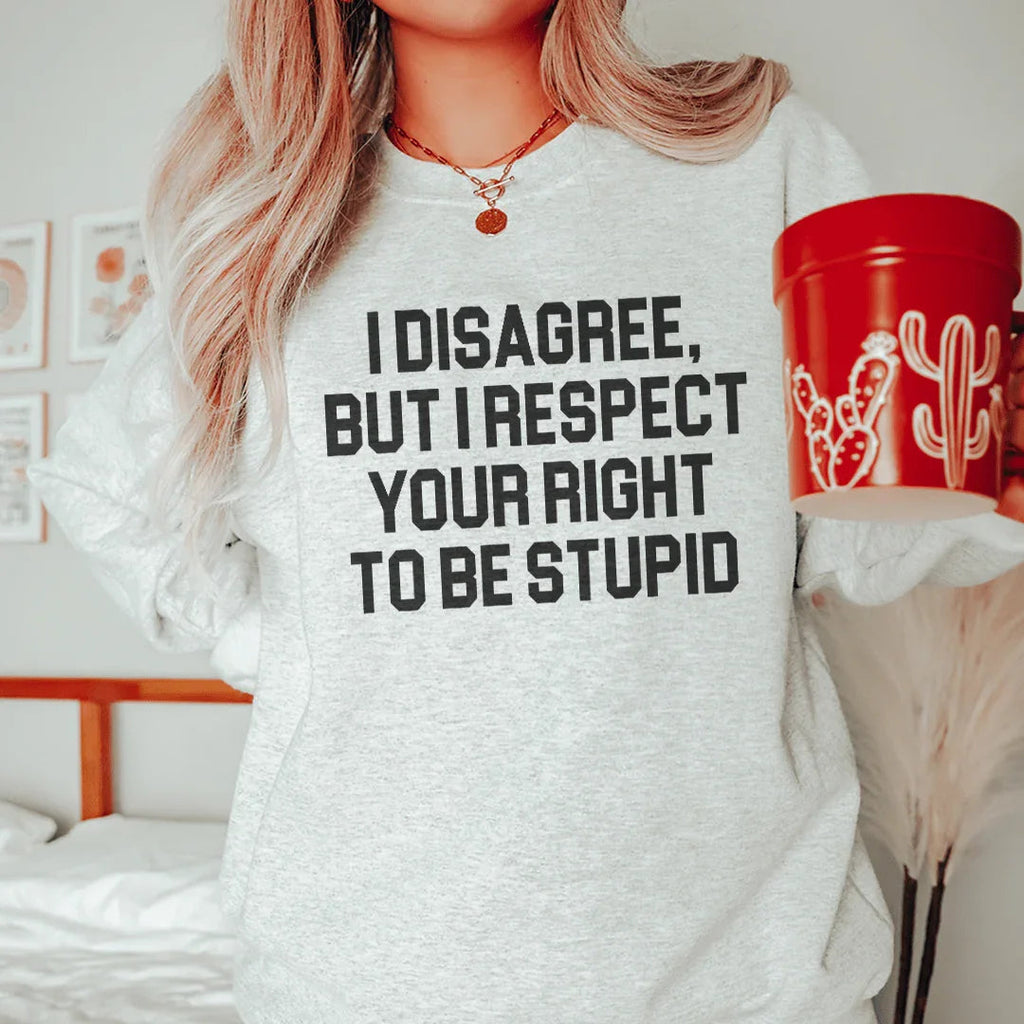 I Disagree But I Respect Your Right To Be Stupid Sweatshirt Peachy Sunday