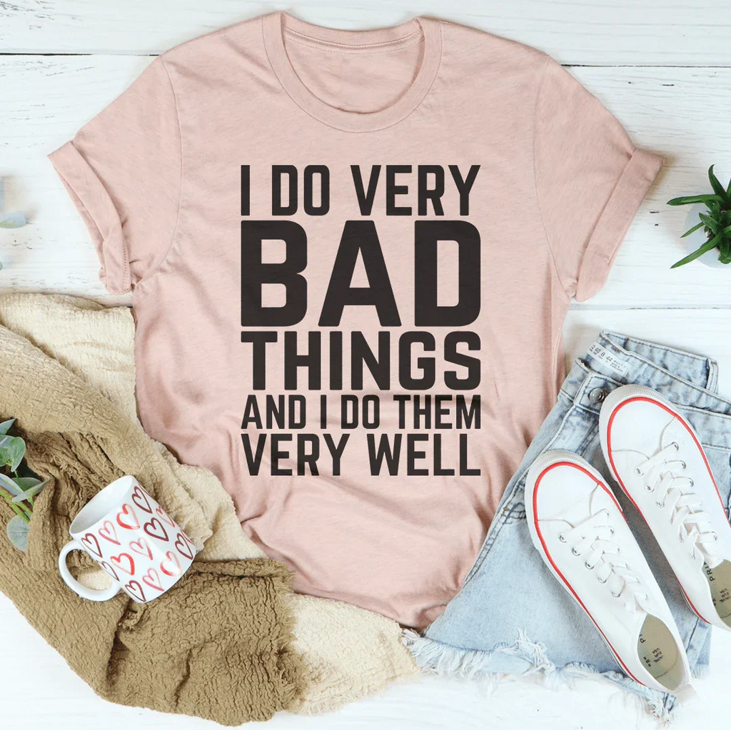 I Do Very Bad Things And I Do Them Very Well Tee Peachy Sunday