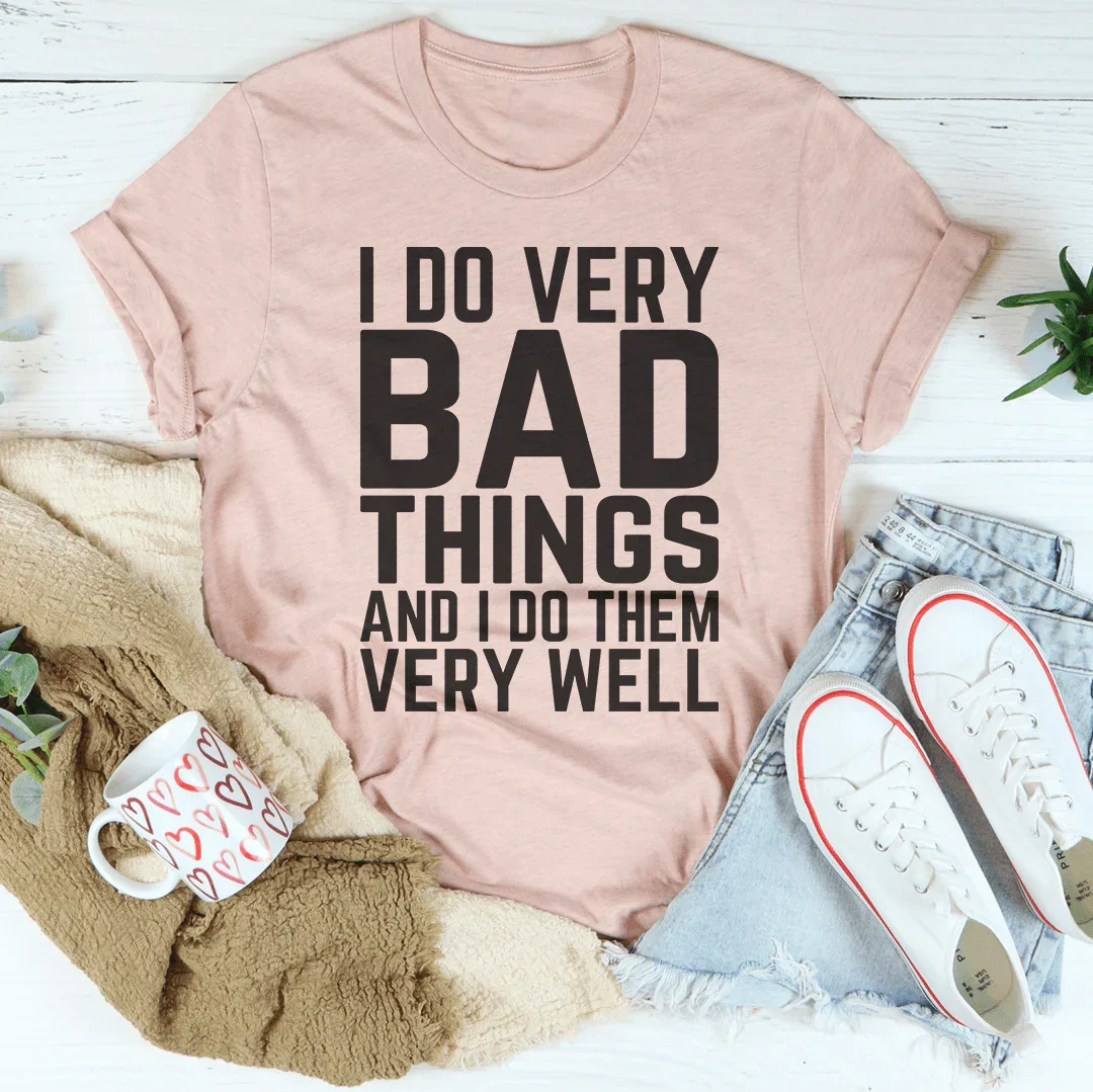 I Do Very Bad Things And I Do Them Very Well Tee Peachy Sunday