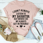 I Don't Always Listen To My Daughter Tee Peachy Sunday