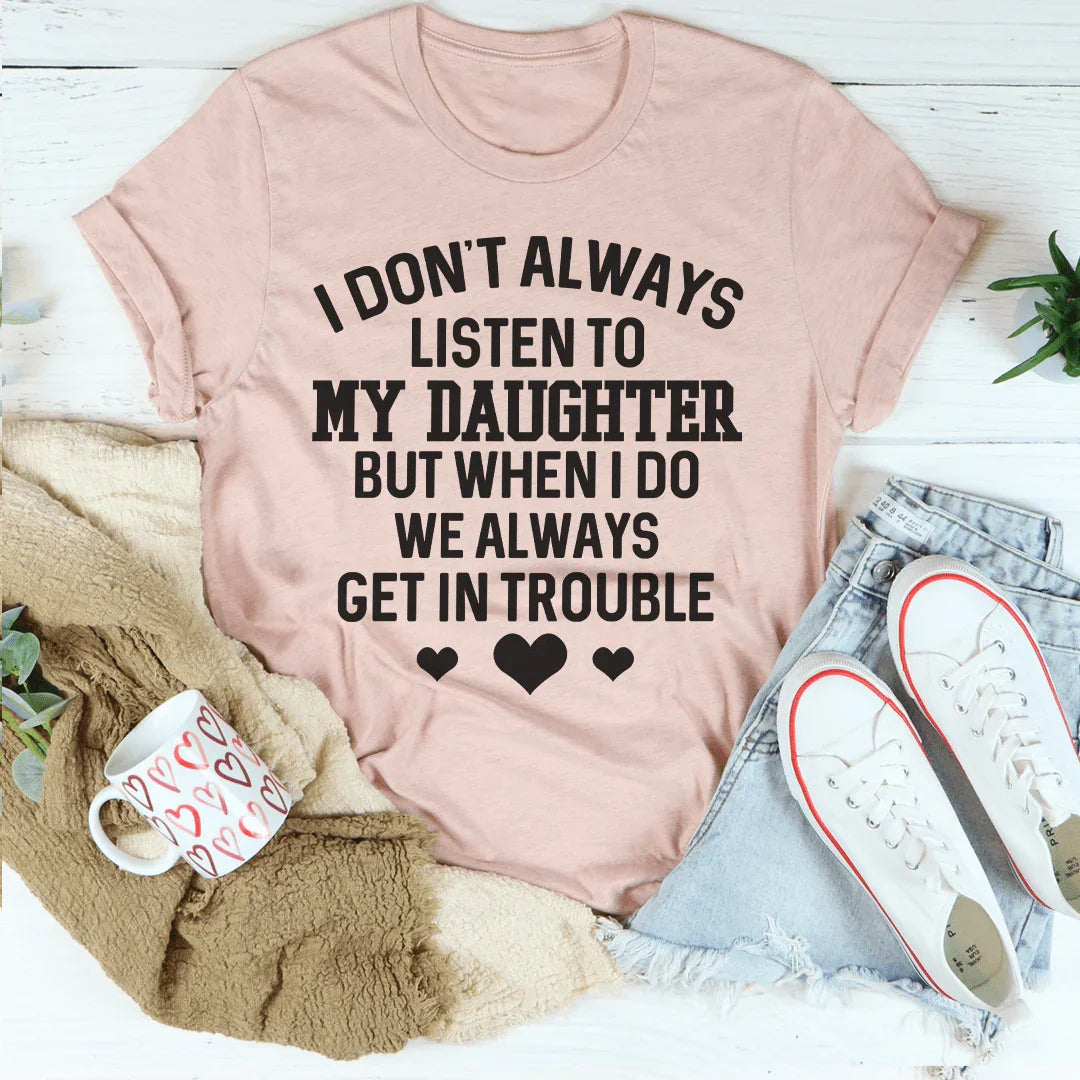 I Don't Always Listen To My Daughter Tee Peachy Sunday