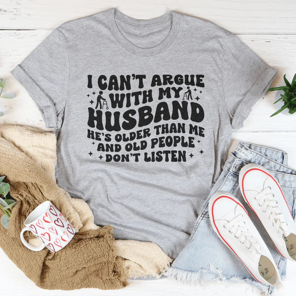 I Don't Argue With My Husband He's Older Than Me Tee Peachy Sunday
