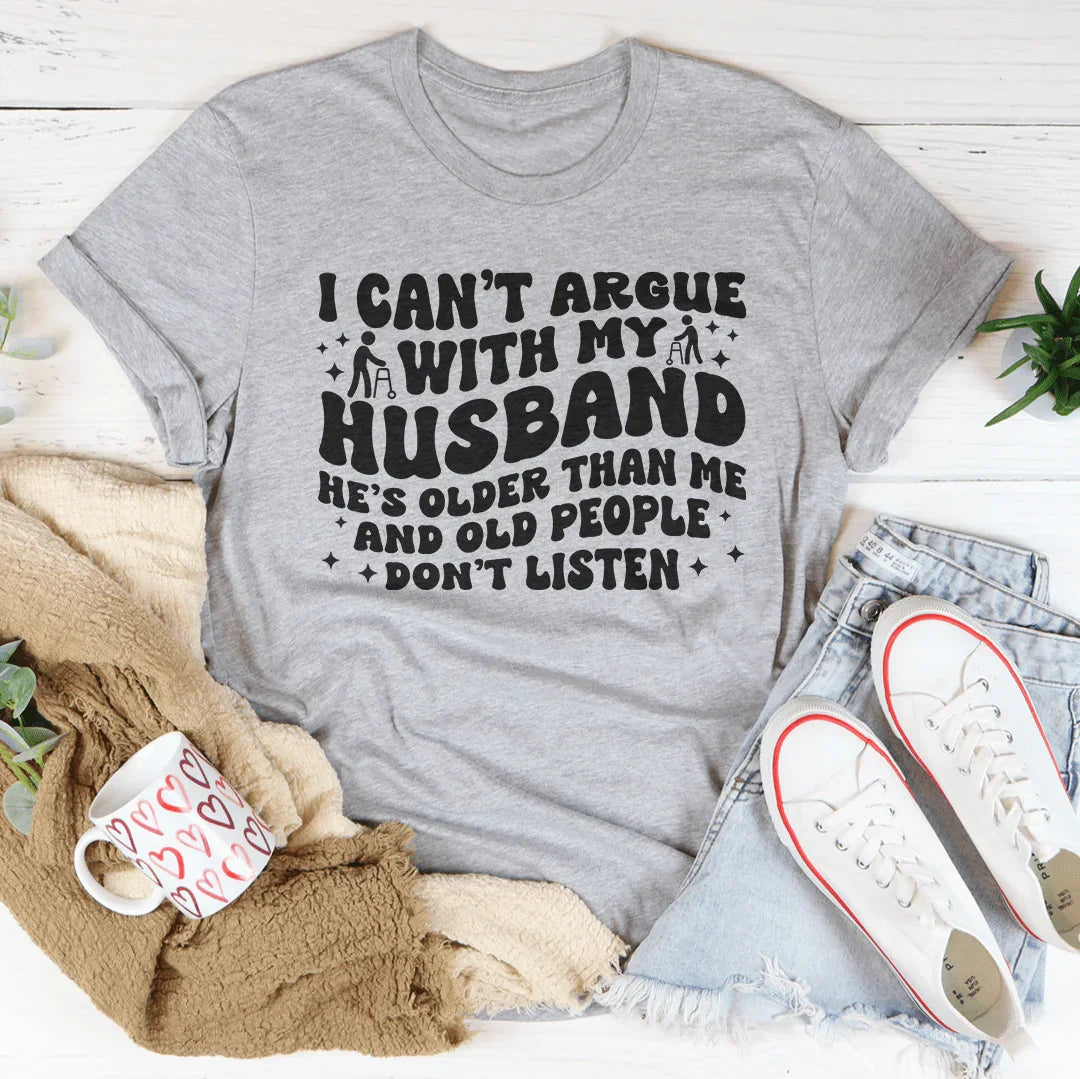 I Don't Argue With My Husband He's Older Than Me Tee Peachy Sunday