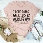 I Don't Bring Bad Luck Your Life Was Already S-it Tee Peachy Sunday