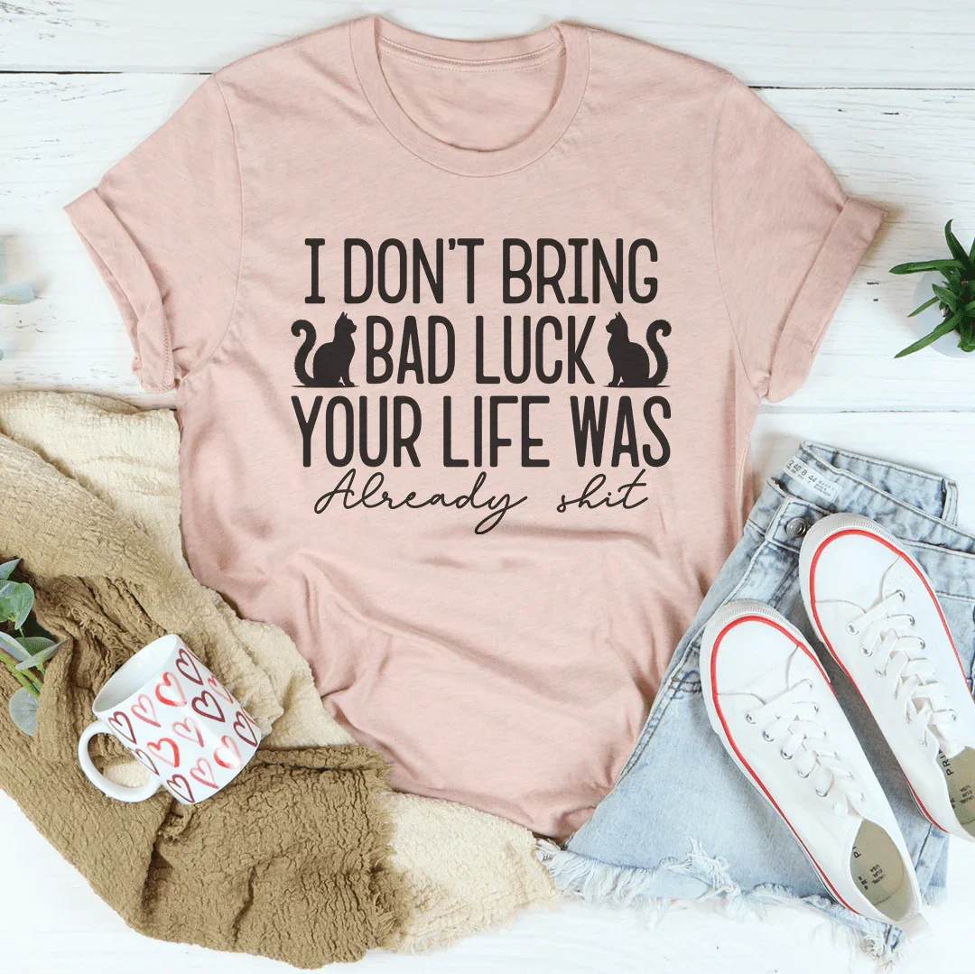 I Don't Bring Bad Luck Your Life Was Already S-it Tee Peachy Sunday