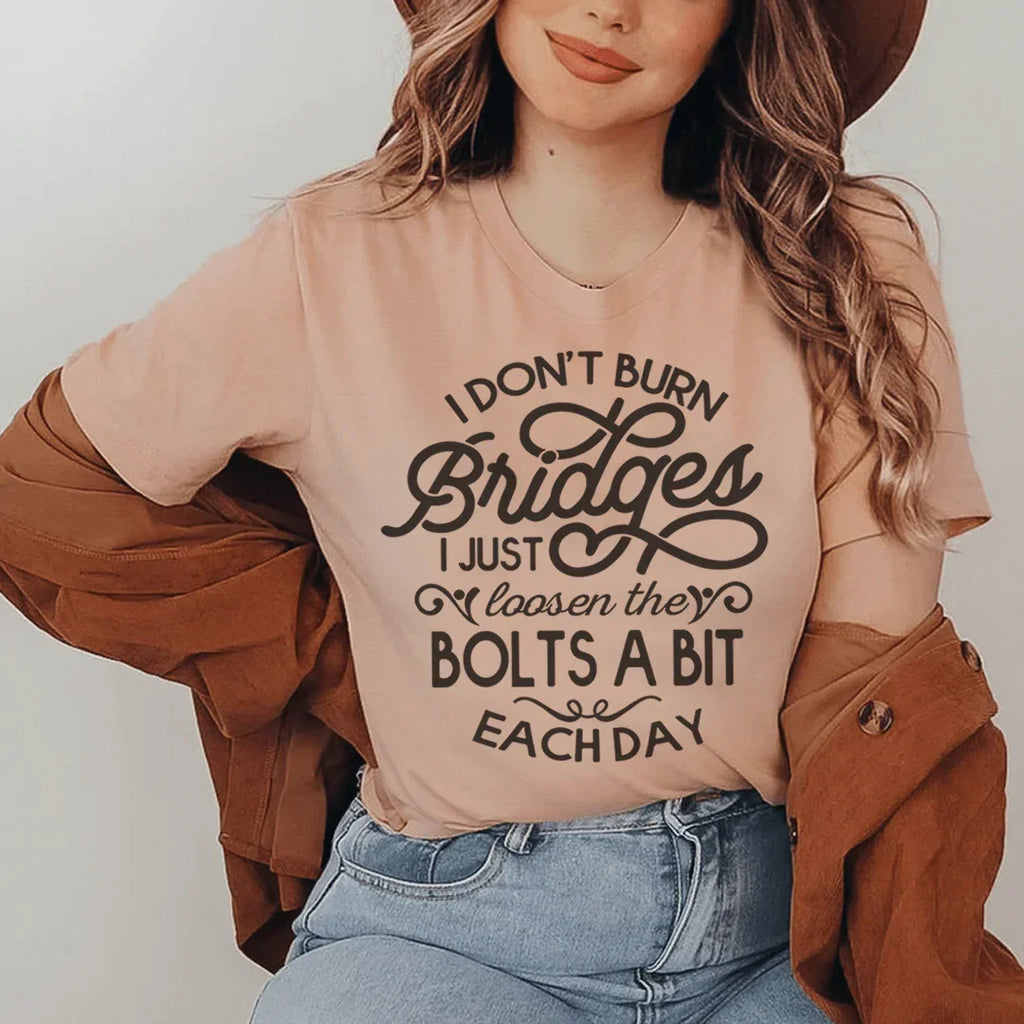 I Don't Burn Bridges I Just Loosen The Bolts A Bit Each Day Tee Peachy Sunday