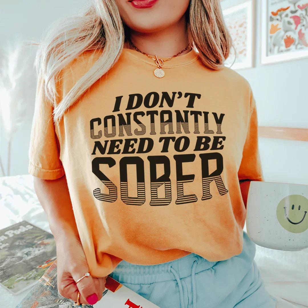 I Don't Constantly Need To Be Sober Tee Peachy Sunday
