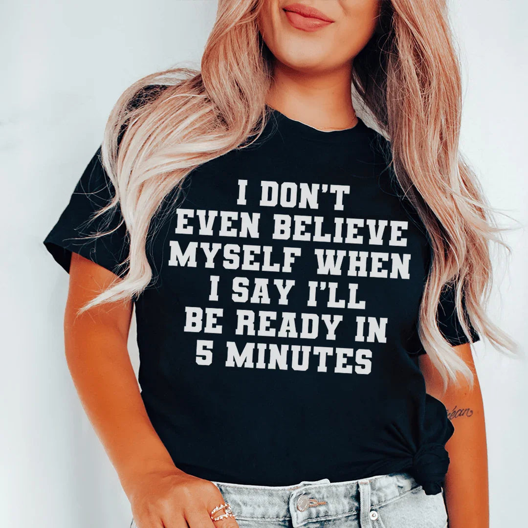 I Don’t Even Believe Myself When I Say I’ll Be Ready In 5 Minutes Tee Peachy Sunday