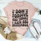 I Don’t Forgive And Forget I Hate And Remember Tee Peachy Sunday