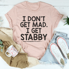 I Don't Get Mad I Get Stabby Tee