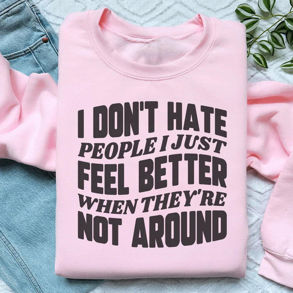 I Don't Hate People I Just Feel Better When They're Not Around Sweatshirt Peachy Sunday