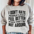I Don't Hate People I Just Feel Better When They're Not Around Sweatshirt Peachy Sunday