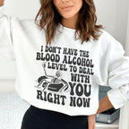 I Don't Have The Blood Alcohol Level To Deal With You Right Now Sweatshirt Peachy Sunday