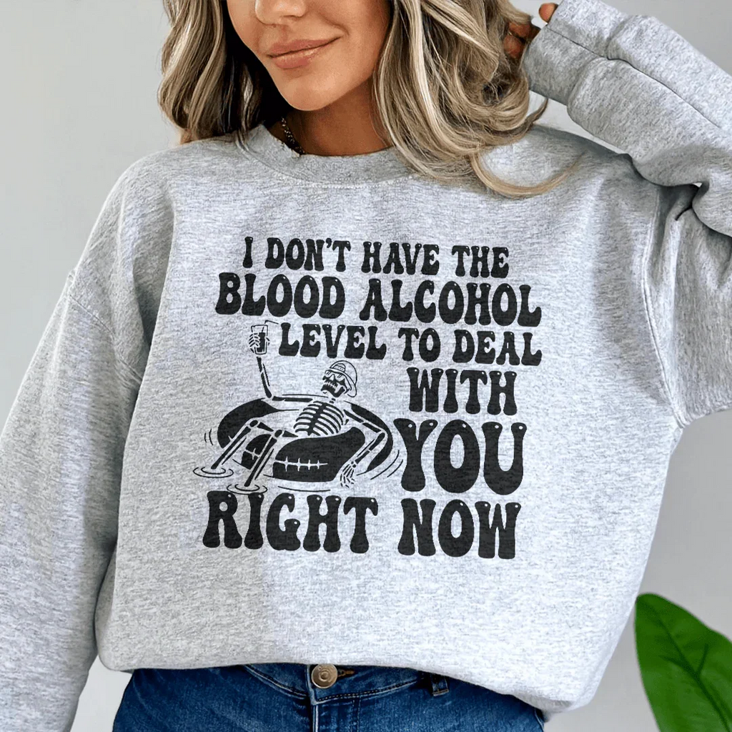 I Don't Have The Blood Alcohol Level To Deal With You Right Now Sweatshirt Peachy Sunday