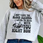 I Don't Have The Blood Alcohol Level To Deal With You Right Now Sweatshirt Peachy Sunday