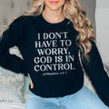 I Don't Have To Worry God Is In Control Sweatshirt Peachy Sunday
