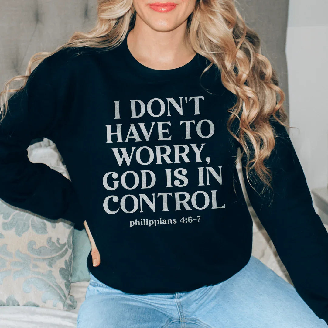 I Don't Have To Worry God Is In Control Sweatshirt Peachy Sunday