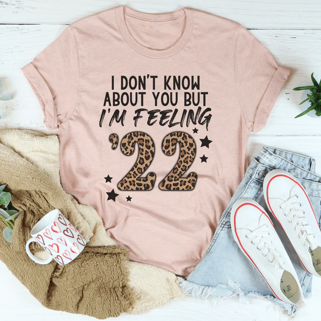 I Don't Know About You But I'm Feeling '22 Tee