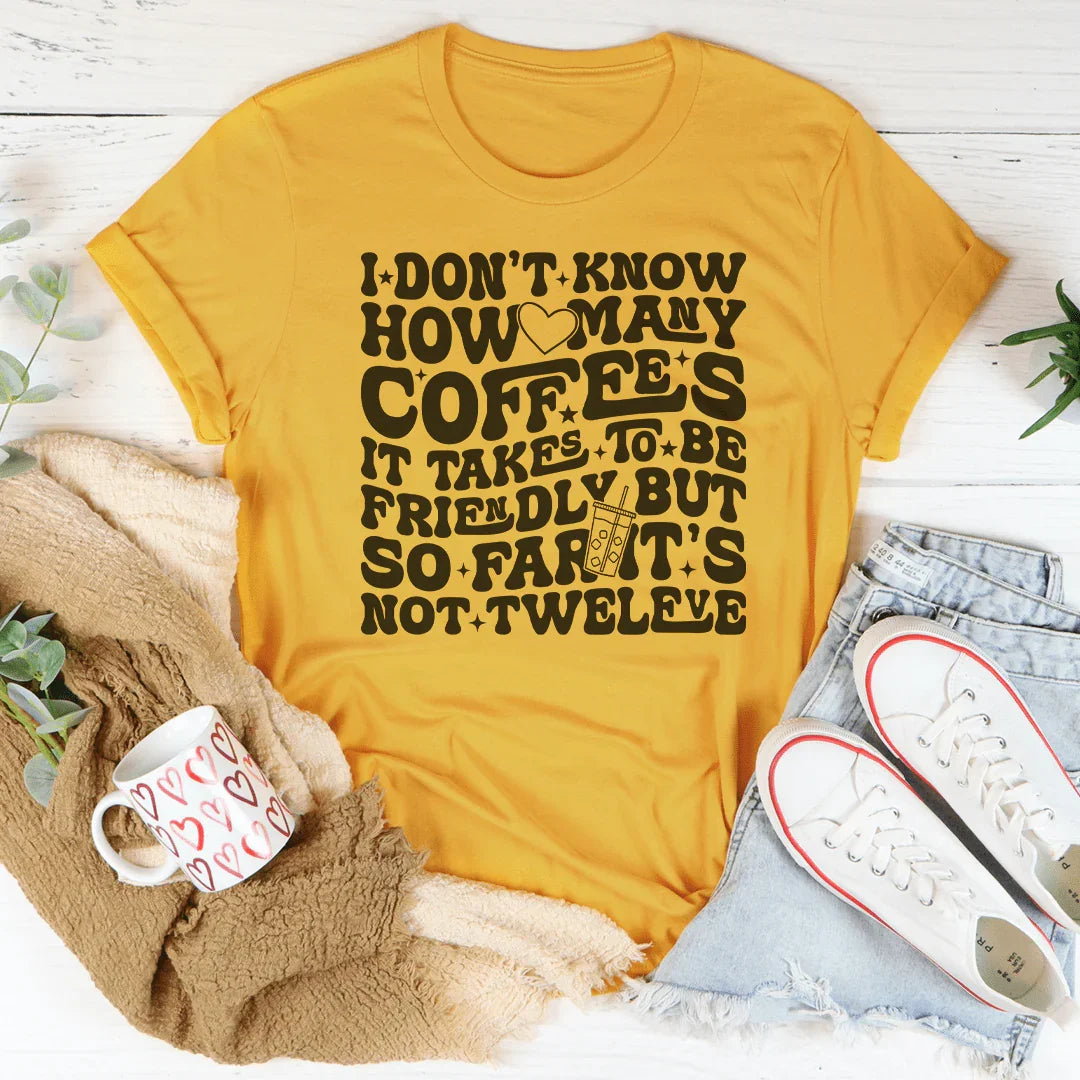 I Don't Know How Many Coffees It Takes To Be Friendly Tee Peachy Sunday
