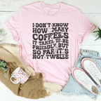 I Don't Know How Many Coffees It Takes To Be  Friendly Tee Peachy Sunday