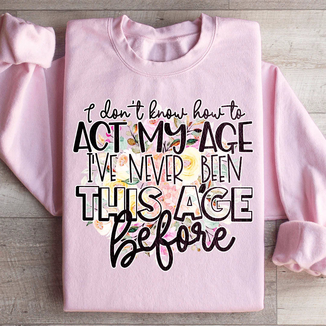 I Don't Know How To Act My Age Sweatshirt Peachy Sunday