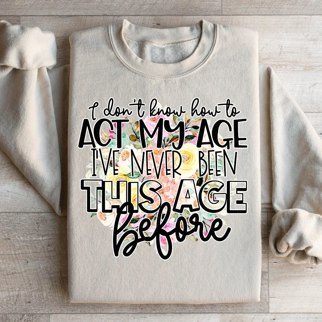 I Don't Know How To Act My Age Sweatshirt Peachy Sunday