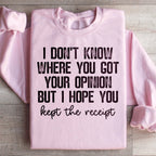 I Don't Know Where You Got Your Opinion But I Hope You Kept The Receipt Sweatshirt
