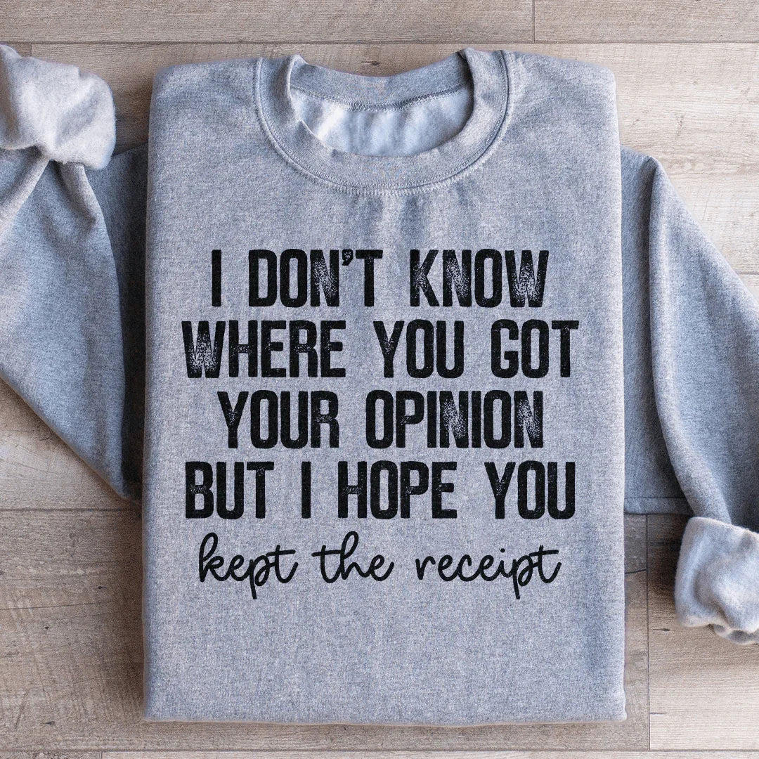 I Don't Know Where You Got Your Opinion But I Hope You Kept The Receipt Sweatshirt
