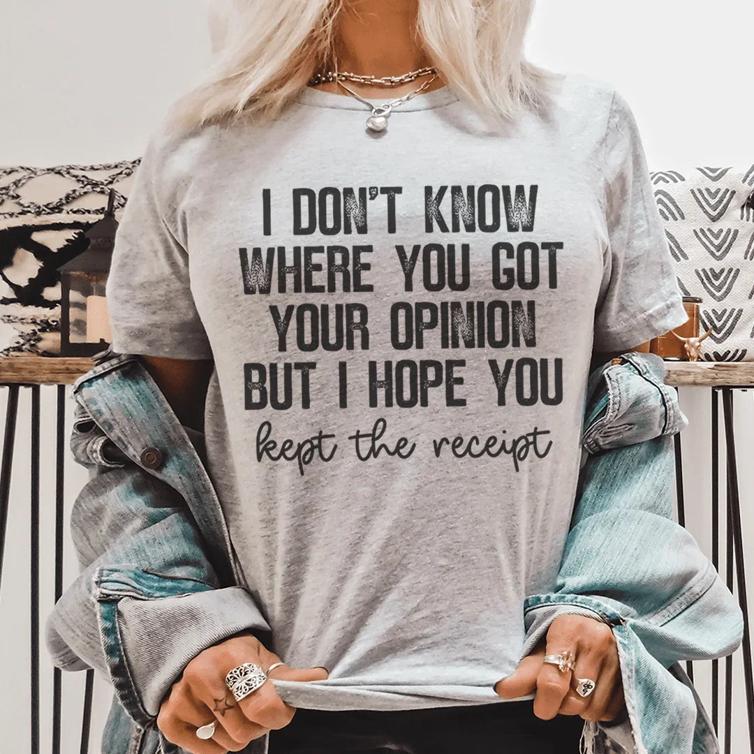 I Don't Know Where You Got Your Opinion But I Hope You Kept The Receipt Tee Peachy Sunday