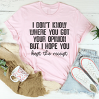 I Don't Know Where You Got Your Opinion But I Hope You Kept The Receipt Tee Peachy Sunday