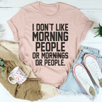 I Don't Like Morning People Or Mornings Or People Tee Peachy Sunday