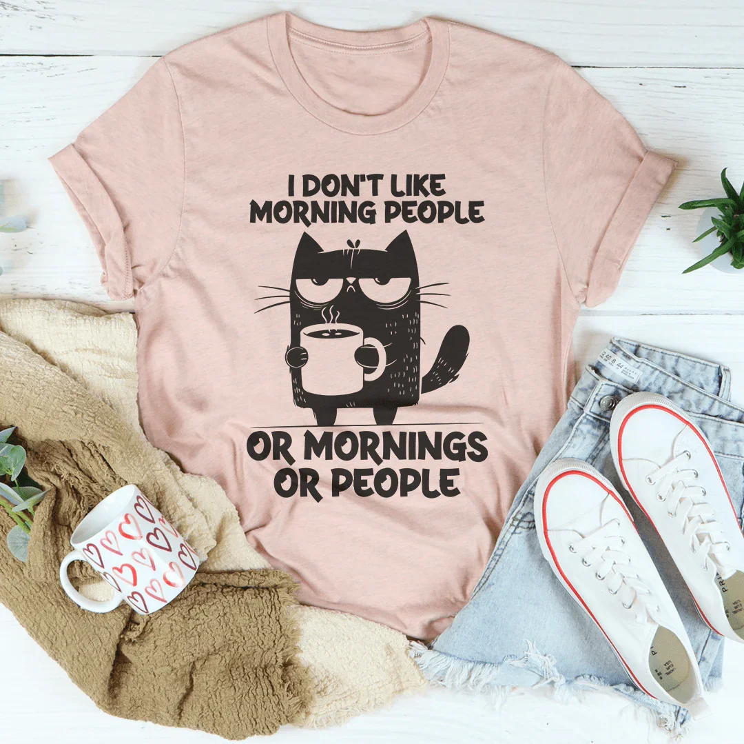 I Don't  Like Morning People Or Mornings Or People Tee Peachy Sunday