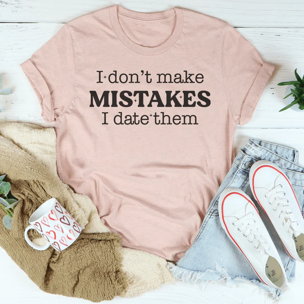 I Don't Make Mistakes I Date Them Tee Peachy Sunday