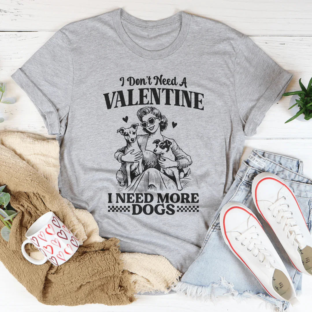 I Don't Need A Valentine I Ned More Dogs Tee Peachy Sunday