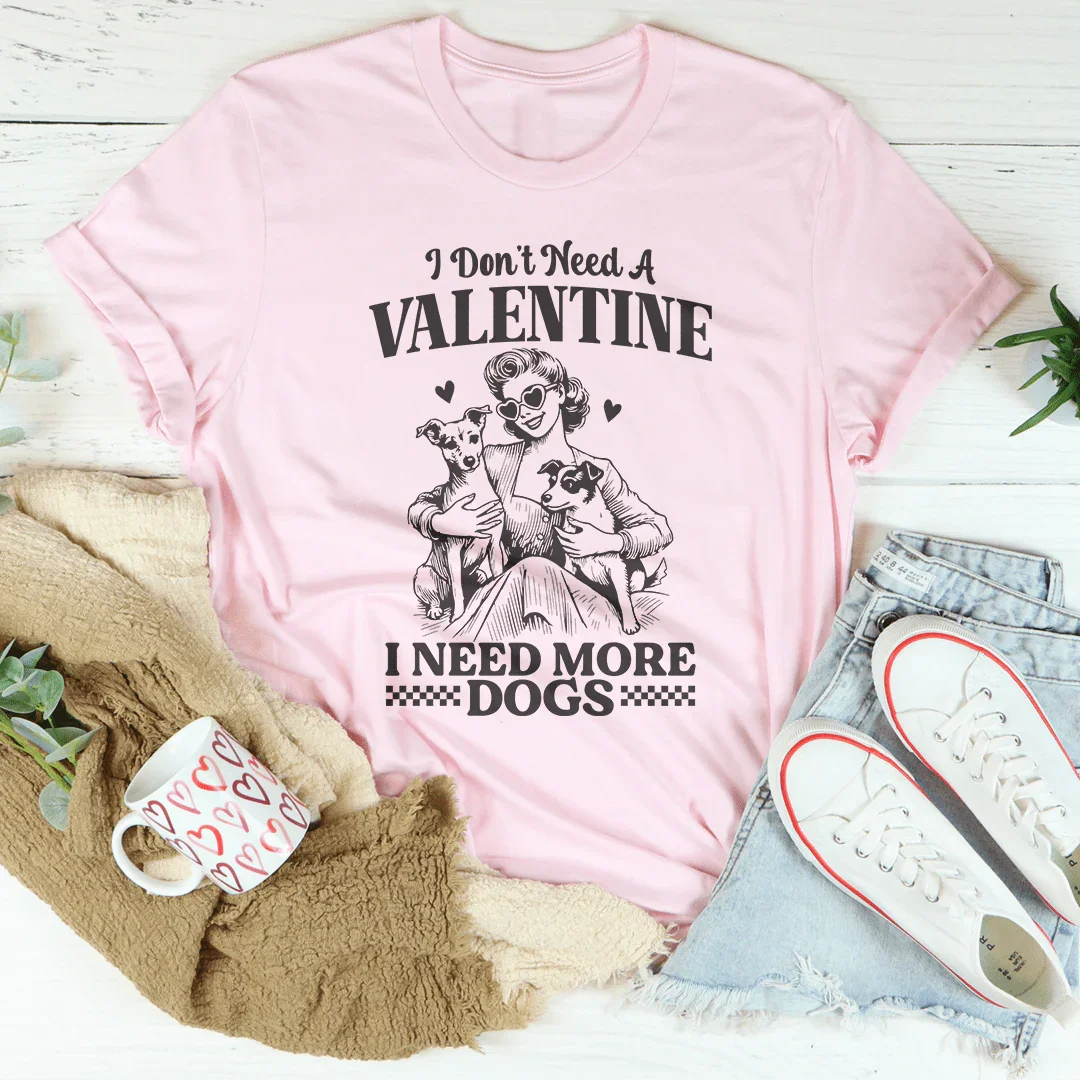 I Don't Need A Valentine I Ned More Dogs Tee Peachy Sunday