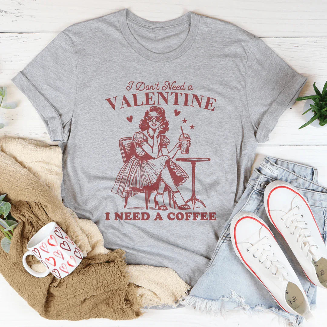 I Don't Need A Valentine I Need A Coffee Tee Peachy Sunday