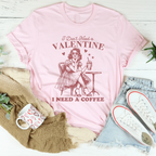 I Don't Need A Valentine I Need A Coffee Tee Peachy Sunday