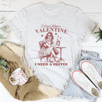 I Don't Need A Valentine I Need A Coffee Tee Peachy Sunday