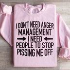 I Don't Need Anger Management I Need People To Stop Pissing Me Off Sweatshirt Peachy Sunday