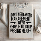 I Don't Need Anger Management I Need People To Stop Pissing Me Off Sweatshirt Peachy Sunday
