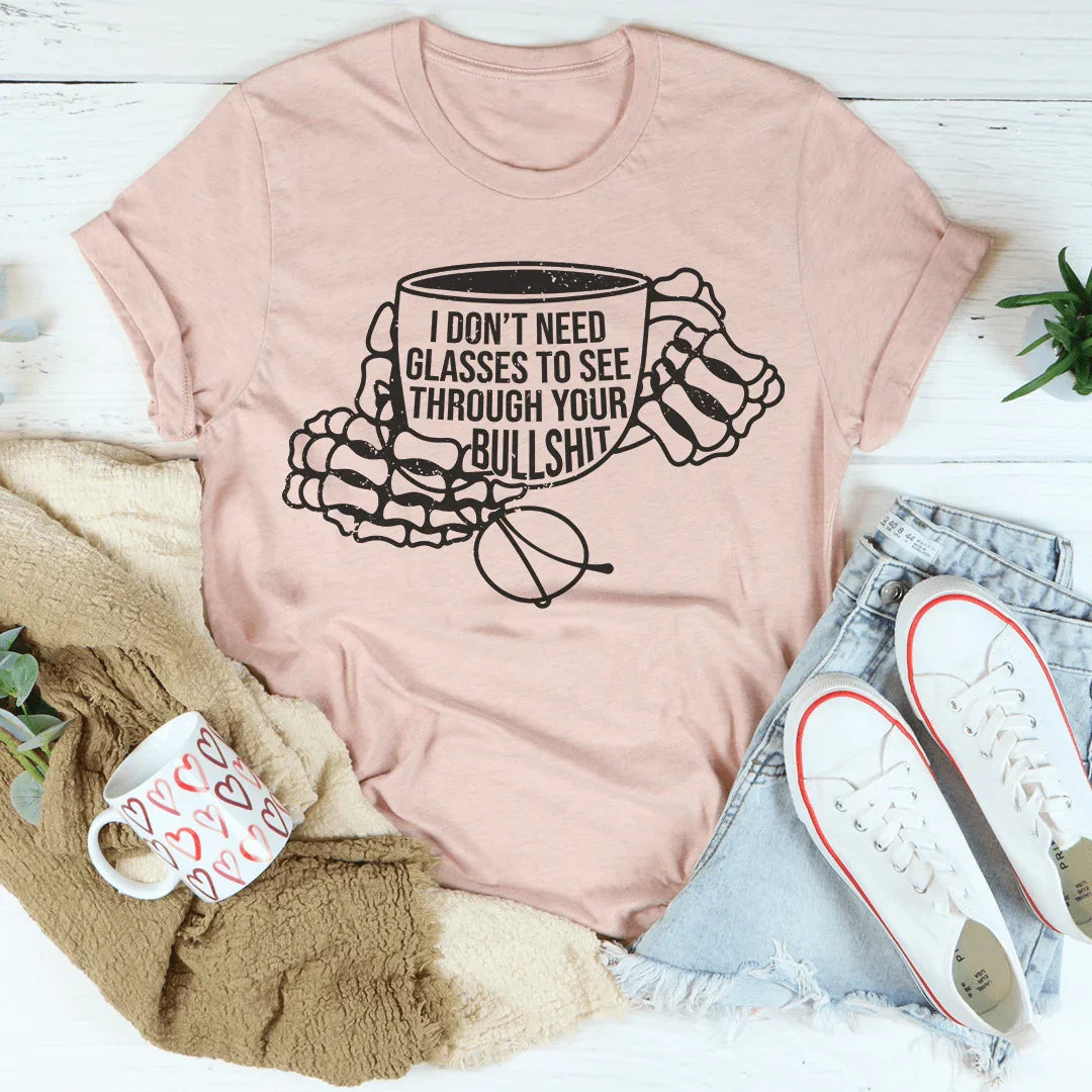I Don't Need Glasses To See Through Your BS Tee Peachy Sunday