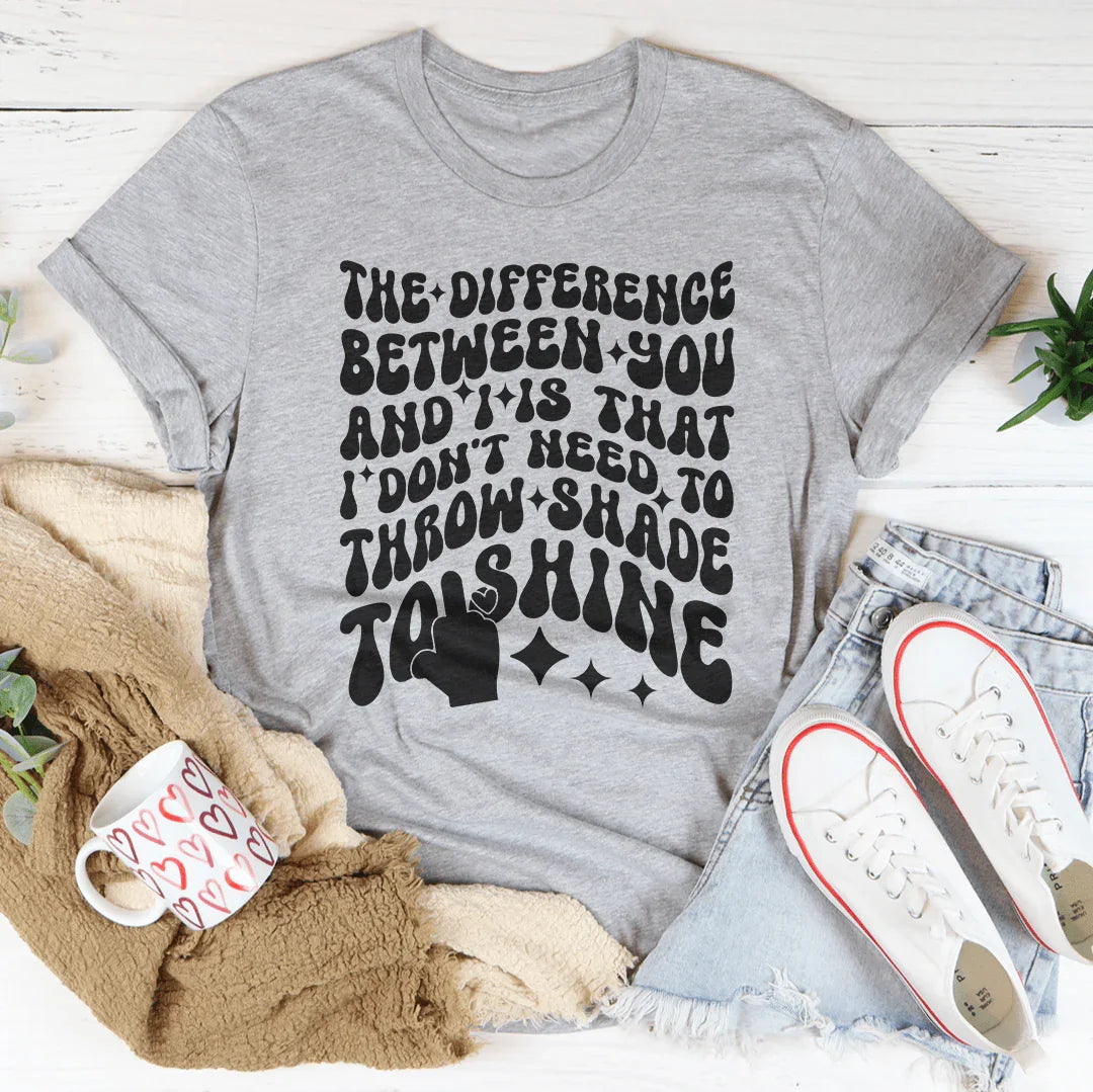 I Don't Need To Throw Shade To Shine Tee Peachy Sunday
