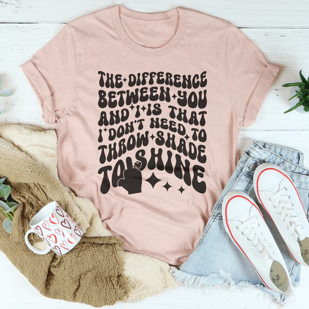 I Don't Need To Throw Shade To Shine Tee Peachy Sunday