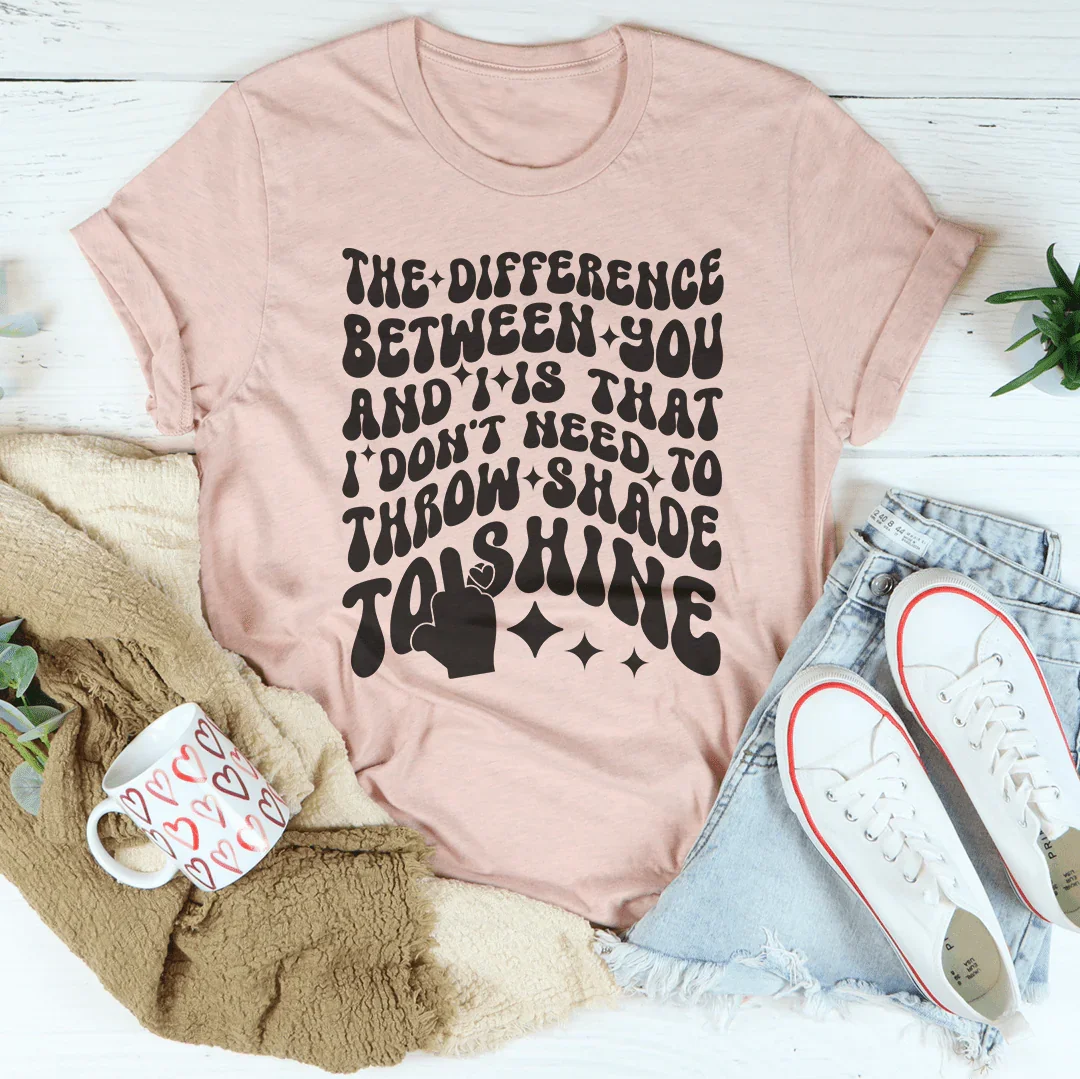 I Don't Need To Throw Shade To Shine Tee Peachy Sunday