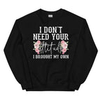 I Don't Need Your Attitude I Brought My Own Sweatshirt Peachy Sunday