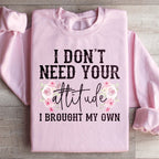 I Don't Need Your Attitude I Brought My Own Sweatshirt Peachy Sunday