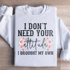 I Don't Need Your Attitude I Brought My Own Sweatshirt Peachy Sunday