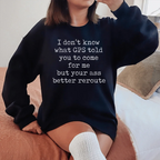 I Don't Now What GPS Told You To Come For Me Sweatshirt Peachy Sunday